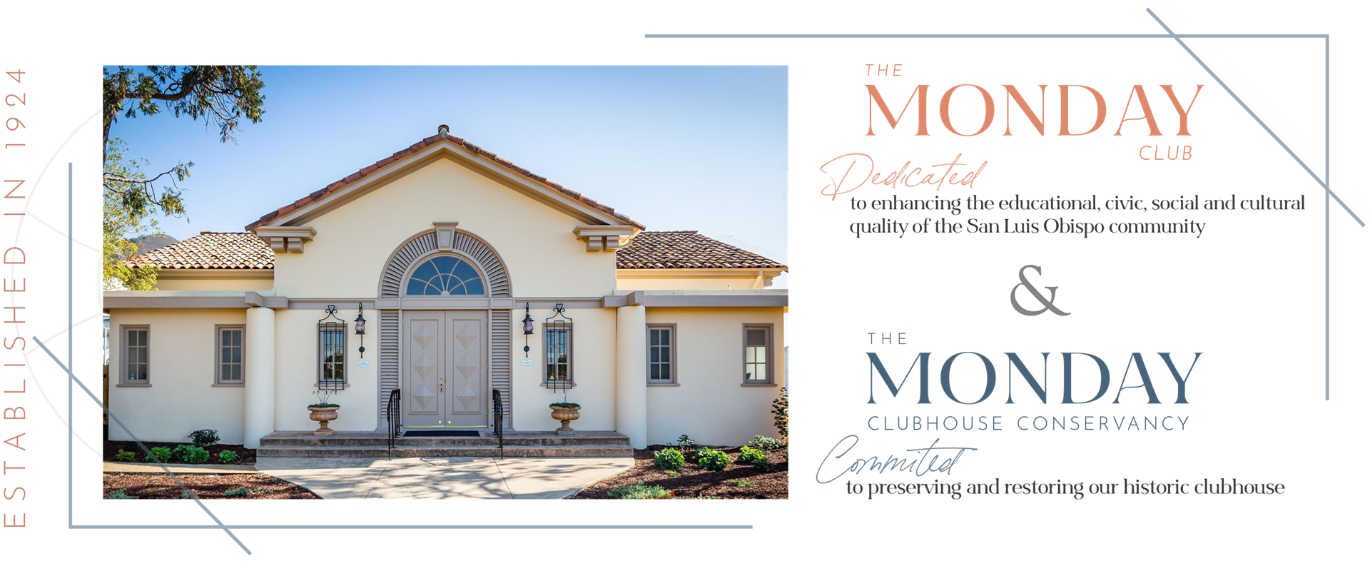 The Monday Club is dedicated to enhancing the educational, civic, social and cultural quality of the San Luis Obispo Community. The Monday Clubhouse Conservancy is committed to preserving and restoring our historic clubhouse.